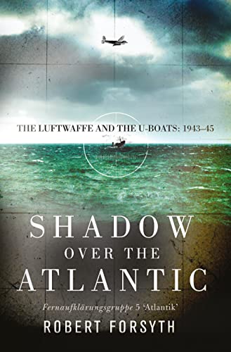 Shadow over the Atlantic: The Luftwaffe and the U-boats: 1943–45